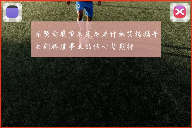 东契奇展望未来与库什纳艾格携手共创辉煌事业的信心与期待