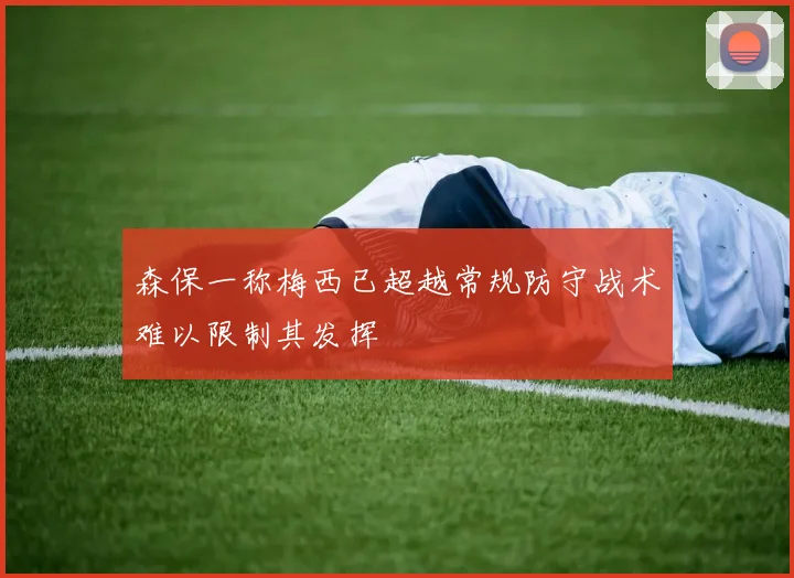 森保一称梅西已超越常规防守战术难以限制其发挥