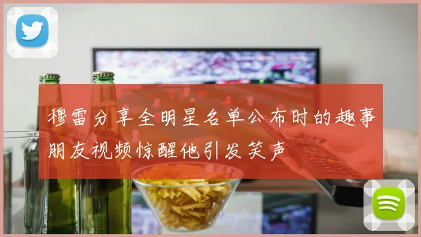 穆雷分享全明星名单公布时的趣事朋友视频惊醒他引发笑声